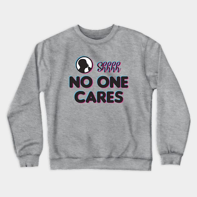 Shh No One Cares Crewneck Sweatshirt by Indiecate